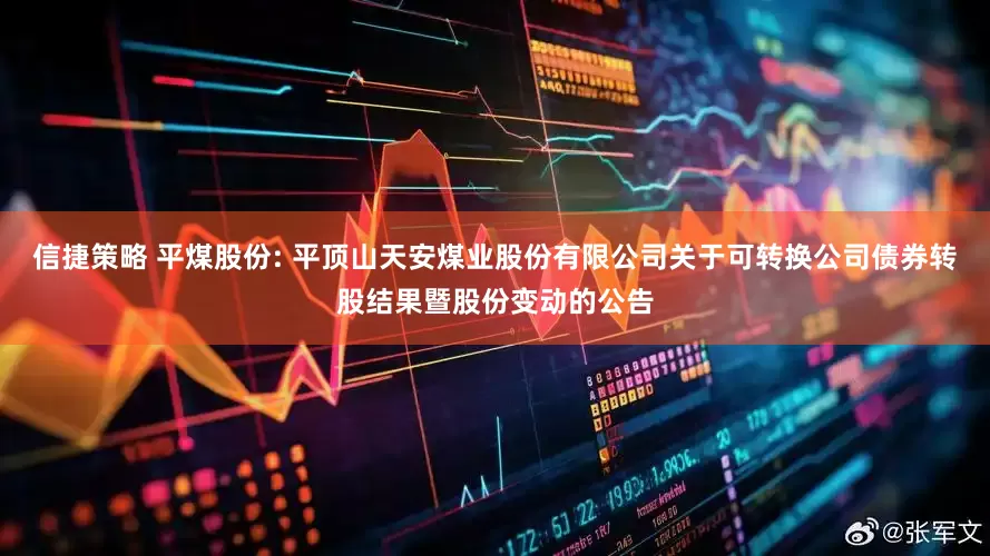 信捷策略 平煤股份: 平顶山天安煤业股份有限公司关于可转换公司债券转股结果暨股份变动的公告