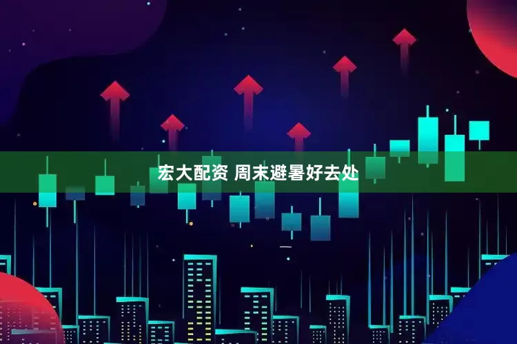 宏大配资 周末避暑好去处
