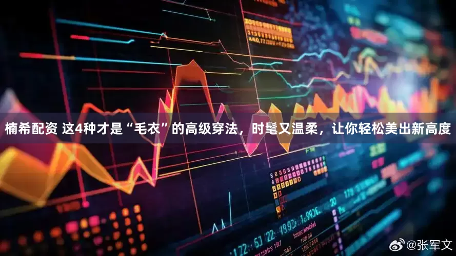 楠希配资 这4种才是“毛衣”的高级穿法，时髦又温柔，让你轻松美出新高度