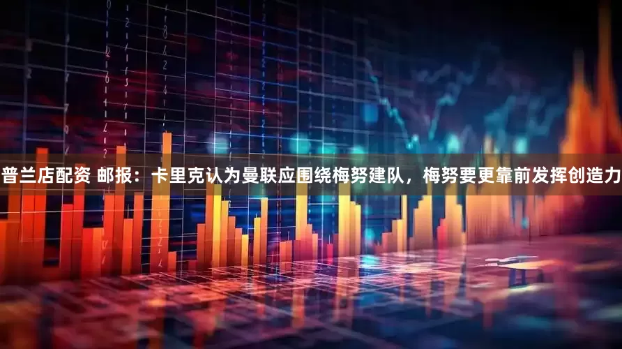 普兰店配资 邮报：卡里克认为曼联应围绕梅努建队，梅努要更靠前发挥创造力